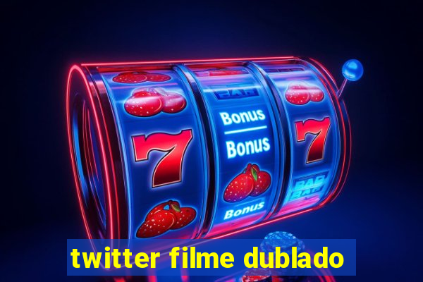 twitter filme dublado